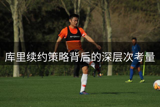 库里续约策略背后的深层次考量